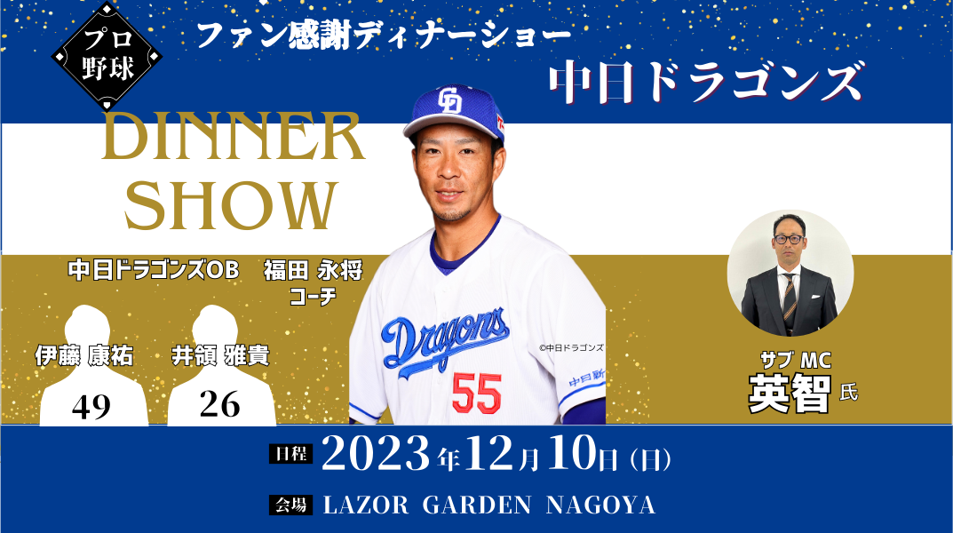 小学生〜大人｜中日ドラゴンズ ファン感謝ディナーショーin愛知2023[福田氏&英智氏]
